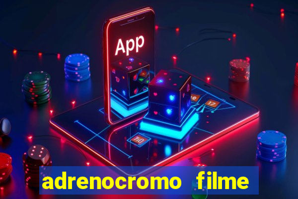 adrenocromo filme completo dublado